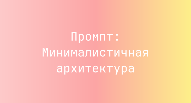 Промпт: Минималистичная архитектура