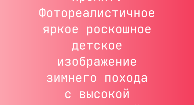 Промпт: Фотореалистичное яркое роскошное детское изображение зимнего похода с высокой детализацией