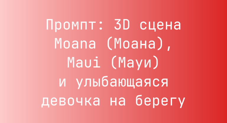 Промпт: 3D сцена Moana (Моана), Maui (Мауи) и улыбающаяся девочка на берегу