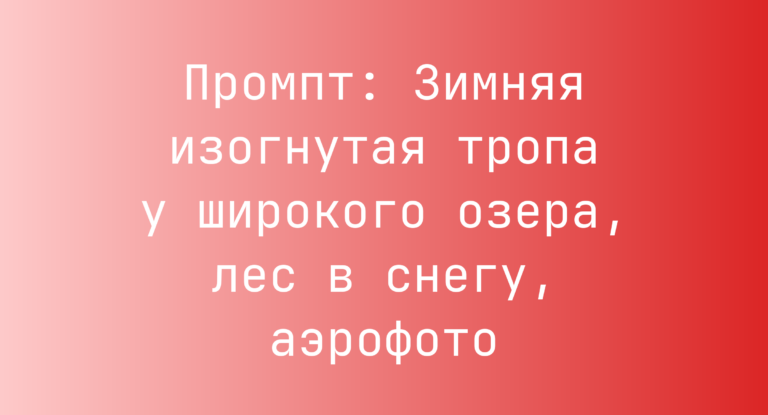 Промпт: Зимняя изогнутая тропа у широкого озера, лес в снегу, аэрофото