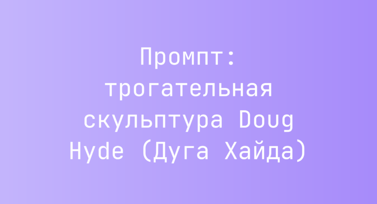 Промпт: трогательная скульптура Doug Hyde (Дуга Хайда)