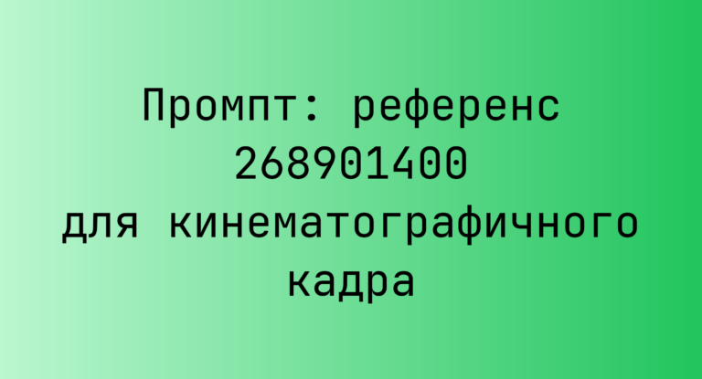 Промпт: референс 268901400 для кинематографичного кадра