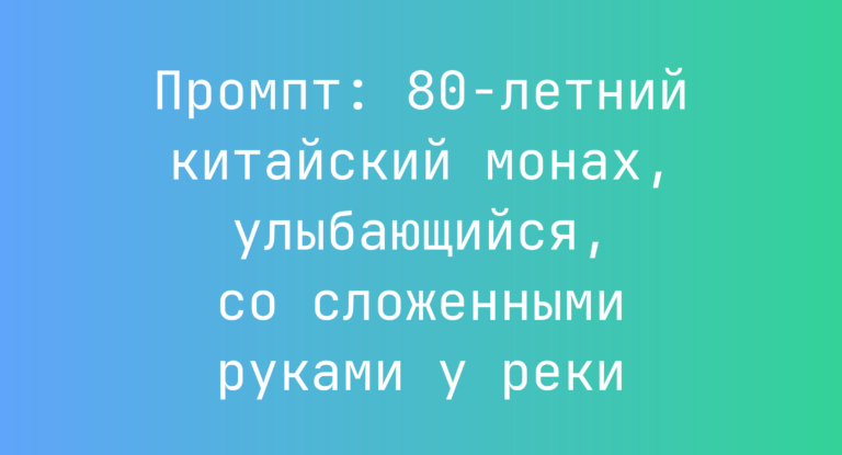 Промпт: 80-летний китайский монах, улыбающийся, со сложенными руками у реки