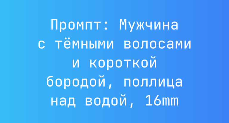 Промпт: Мужчина с темными волосами и короткой бородой, поллица над водой, 16mm