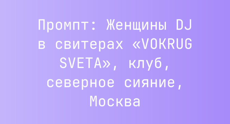 Промпт: Женщины DJ в свитерах «VOKRUG SVETA», клуб, северное сияние, Москва