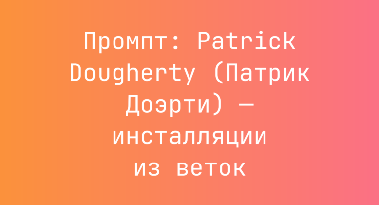 Промпт: Patrick Dougherty (Патрик Доэрти) — инсталляции из веток