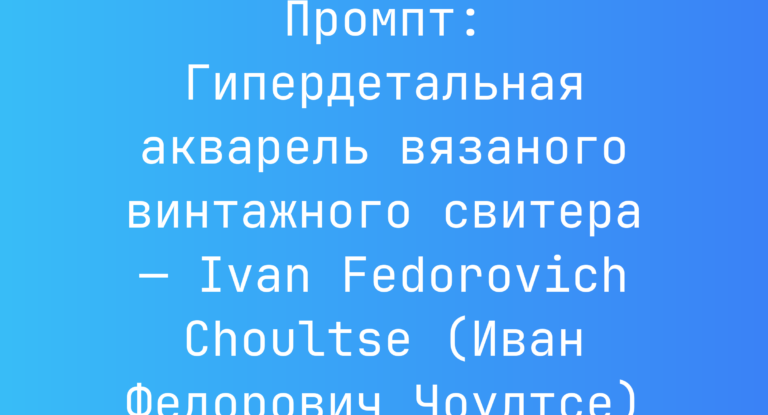 Промпт: Гипердетальная акварель вязаного винтажного свитера — Ivan Fedorovich Choultse (Иван Федорович Чоултсе)
