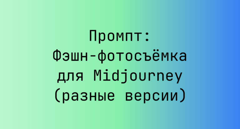 Промпт: Фэшн-фотосъемка для Midjourney (разные версии)