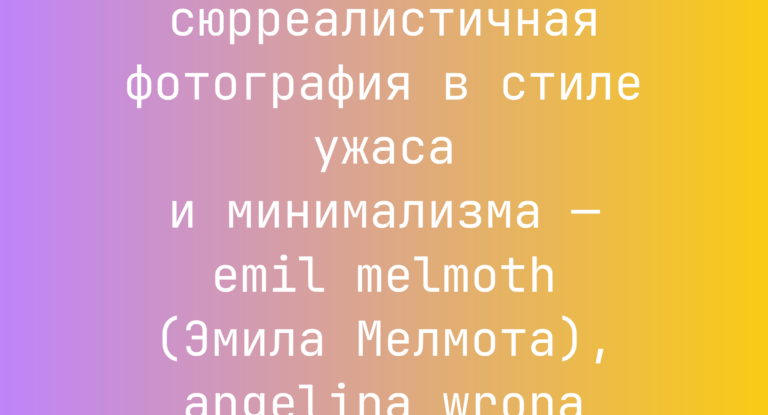 Промпт: сюрреалистичная фотография в стиле ужаса и минимализма — emil melmoth (Эмила Мелмота), angelina wrona (Ангелины Вроны)