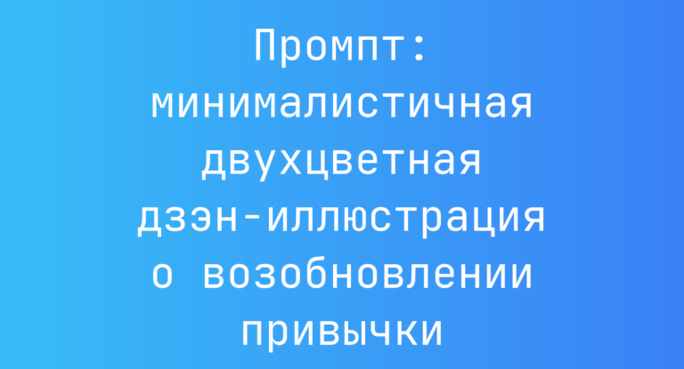 Промпт: минималистичная двухцветная дзэн-иллюстрация о возобновлении привычки