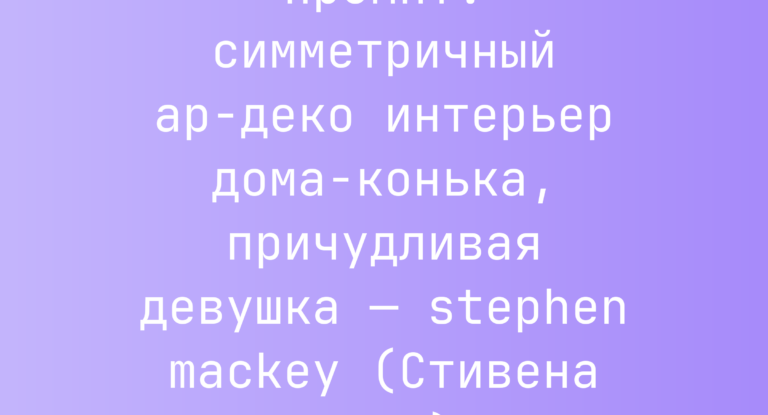 Промпт: симметричный ар-деко интерьер дома-конька, причудливая девушка — stephen mackey (Стивена Мэки)