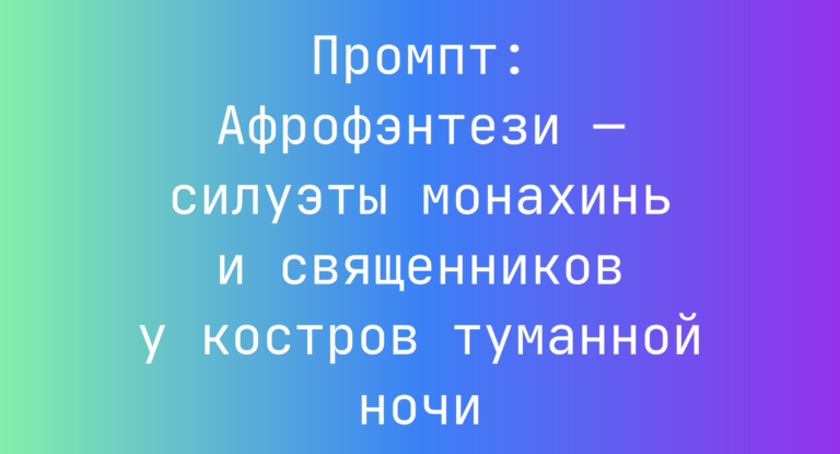 Промпт: Афрофэнтези — силуэты монахинь и священников у костров туманной ночи