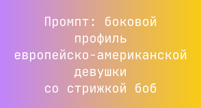 Промпт: боковой профиль европейско-американской девушки со стрижкой боб