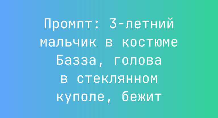 Промпт: 3‑летний мальчик в костюме Базза, голова в стеклянном куполе, бежит