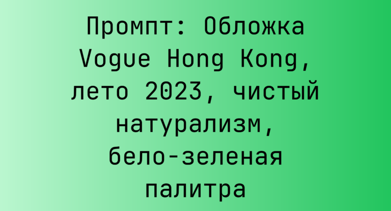 Промпт: Обложка Vogue Hong Kong, лето 2023, чистый натурализм, бело-зеленая палитра