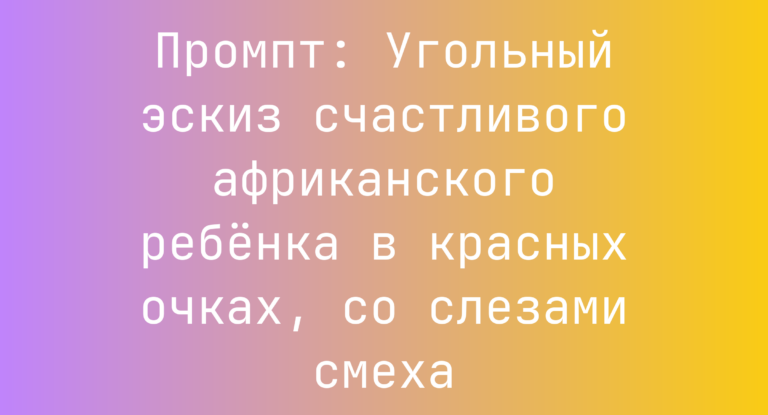 Промпт: Угольный эскиз счастливого африканского ребенка в красных очках, со слезами смеха
