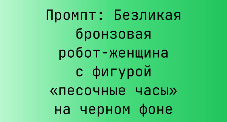 Промпт: Безликая бронзовая робот-женщина с фигурой «песочные часы» на черном фоне