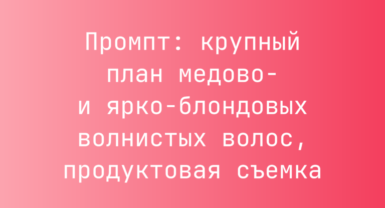 Промпт: крупный план медово- и ярко-блондовых волнистых волос, продуктовая съемка