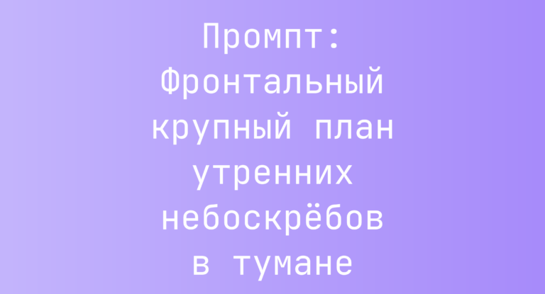 Промпт: Фронтальный крупный план утренних небоскребов в тумане