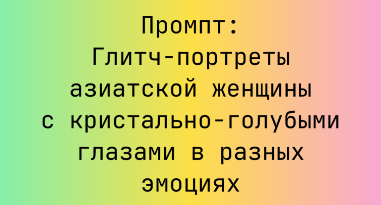 Промпт: Глитч-портреты азиатской женщины с кристально-голубыми глазами в разных эмоциях