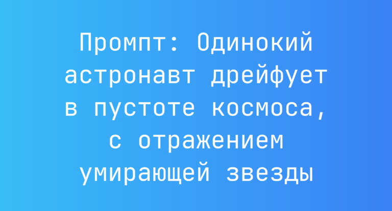 Промпт: Одинокий астронавт дрейфует в пустоте космоса, с отражением умирающей звезды