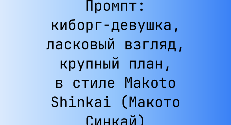 Промпт: киборг-девушка, ласковый взгляд, крупный план, в стиле Makoto Shinkai (Макото Синкай)
