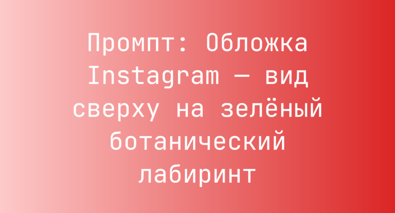 Промпт: Обложка Instagram — вид сверху на зеленый ботанический лабиринт