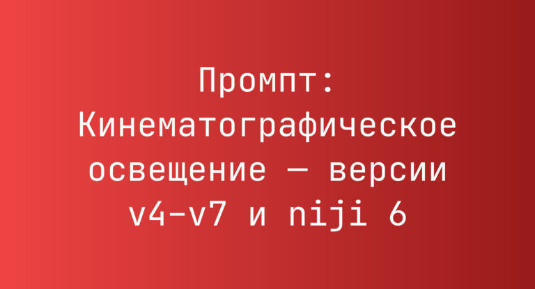 Промпт: Кинематографическое освещение — версии v4–v7 и niji 6
