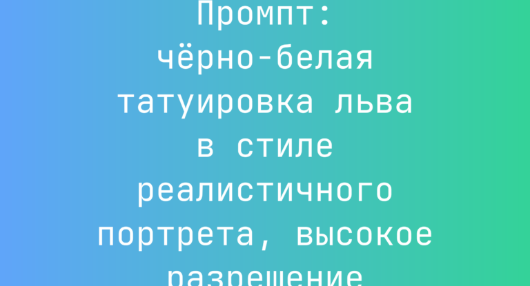 Промпт: черно-белая татуировка льва в стиле реалистичного портрета, высокое разрешение