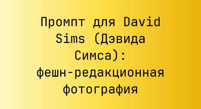 Промпт для David Sims (Дэвида Симса): фешн-редакционная фотография