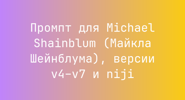Промпт для Michael Shainblum (Майкла Шейнблума), версии v4–v7 и niji