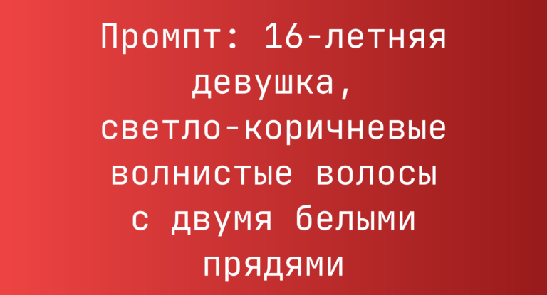 Промпт: 16-летняя девушка, светло-коричневые волнистые волосы с двумя белыми прядями