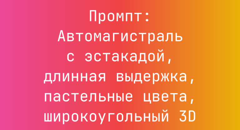 Промпт: Автомагистраль с эстакадой, длинная выдержка, пастельные цвета, широкоугольный 3D