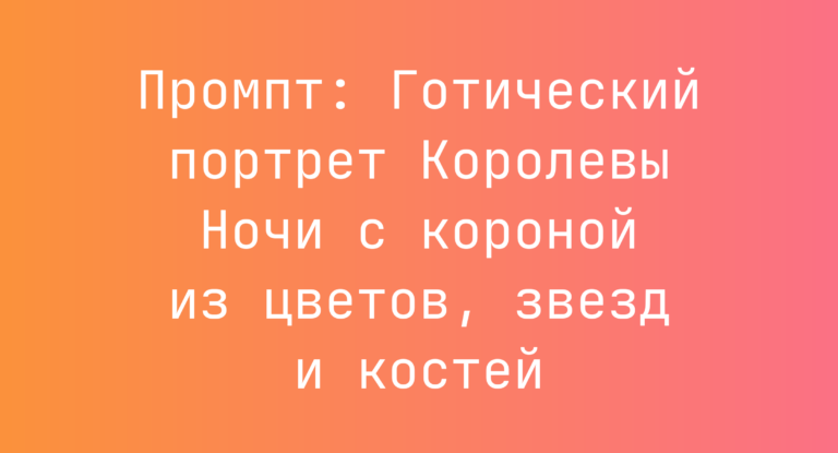 Промпт: Готический портрет Королевы Ночи с короной из цветов, звезд и костей