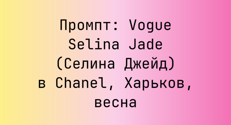 Промпт: Vogue Selina Jade (Селина Джейд) в Chanel, Харьков, весна