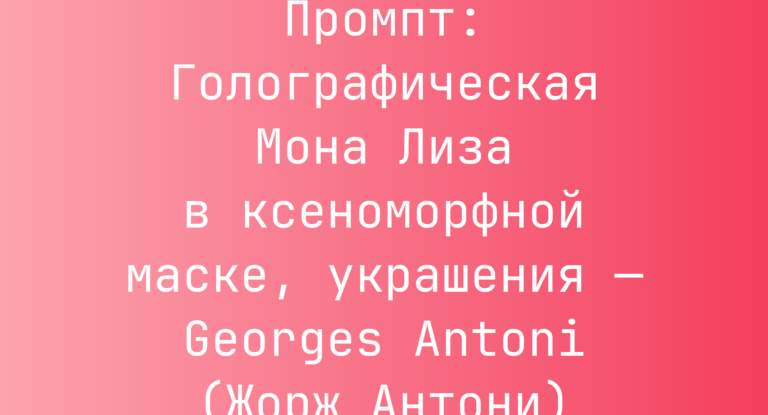 Промпт: Голографическая Мона Лиза в ксеноморфной маске, украшения — Georges Antoni (Жорж Антони)