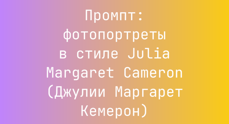 Промпт: фотопортреты в стиле Julia Margaret Cameron (Джулии Маргарет Кемерон)