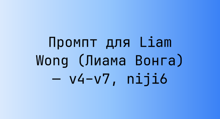 Промпт для Liam Wong (Лиама Вонга) — v4–v7, niji6