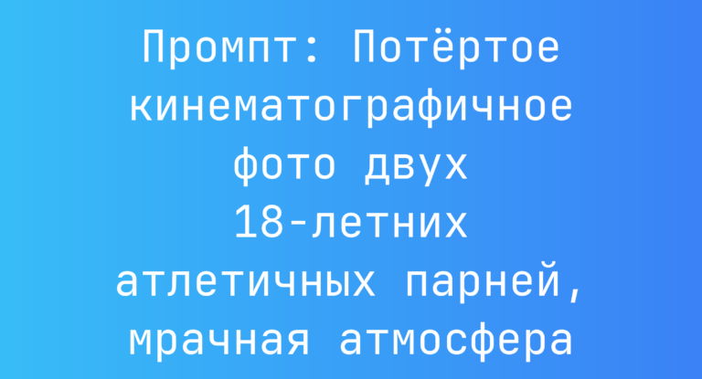 Промпт: Потертое кинематографичное фото двух 18-летних атлетичных парней, мрачная атмосфера