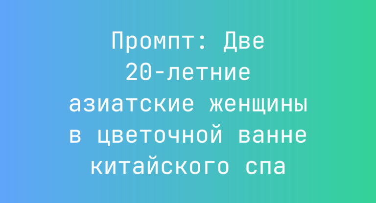 Промпт: Две 20-летние азиатские женщины в цветочной ванне китайского спа