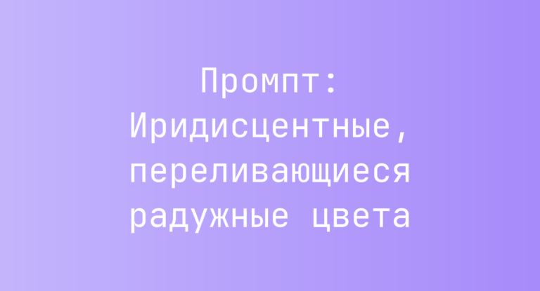 Промпт: Иридисцентные, переливающиеся радужные цвета