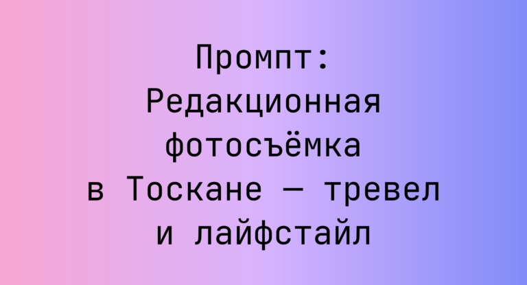 Промпт: Редакционная фотосъемка в Тоскане — тревел и лайфстайл