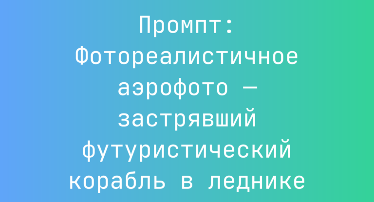 Промпт: Фотореалистичное аэрофото — застрявший футуристический корабль в леднике