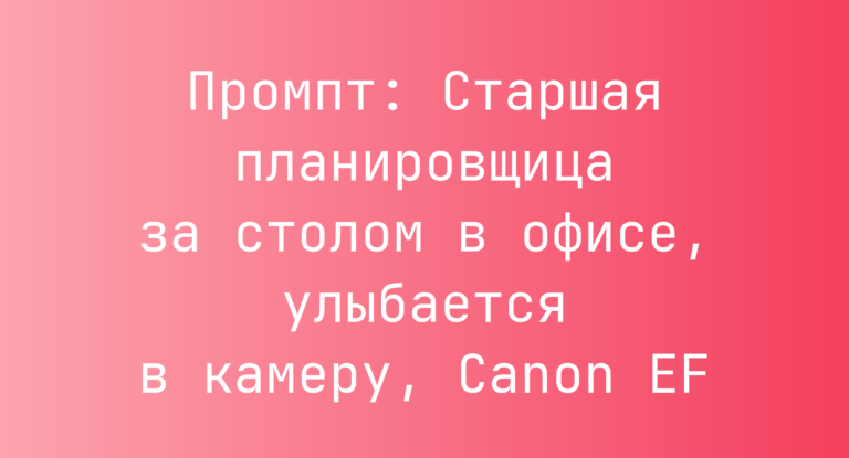 Промпт: Старшая планировщица за столом в офисе, улыбается в камеру, Canon EF