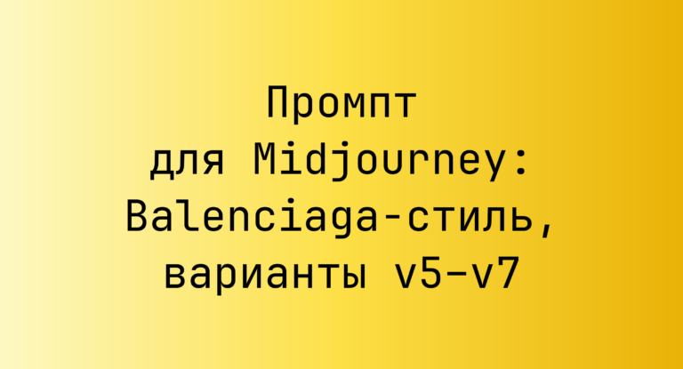 Промпт для Midjourney: Balenciaga‑стиль, варианты v5–v7