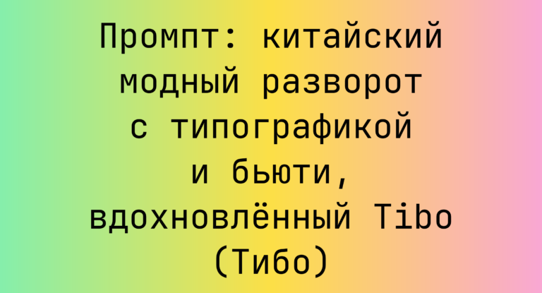 Промпт: китайский модный разворот с типографикой и бьюти, вдохновленный Tibo (Тибо)