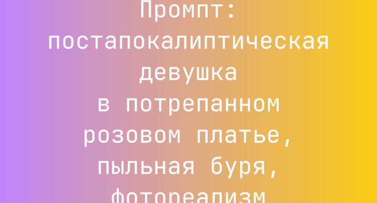 Промпт: постапокалиптическая девушка в потрепанном розовом платье, пыльная буря, фотореализм