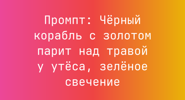Промпт: Черный корабль с золотом парит над травой у утеса, зеленое свечение