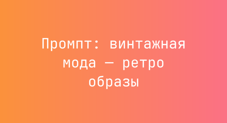 Промпт: винтажная мода — ретро образы