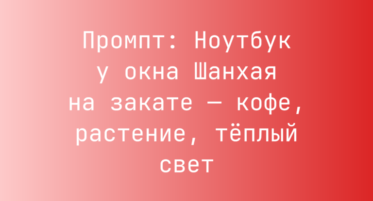 Промпт: Ноутбук у окна Шанхая на закате — кофе, растение, теплый свет